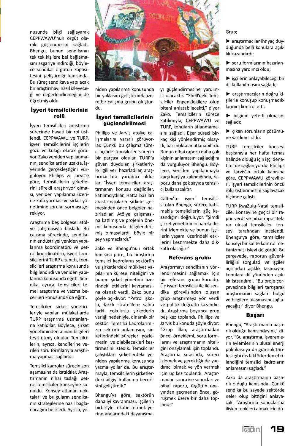 Bu süreç sendikaya yapılacak bir araştırmayı nasıl izleyeceği ve değerlendireceğini de öğretmiş oldu. İşyeri temsilcilerinin rolü İşyeri temsilcileri araştırma sürecinde hayati bir rol üstlendi.