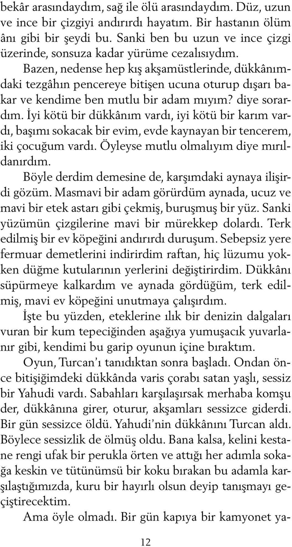 Bazen, nedense hep kış akşamüstlerinde, dükkâ nımdaki tezgâhın pencereye bitişen ucuna oturup dışarı bakar ve kendime ben mutlu bir adam mıyım? diye sorardım.