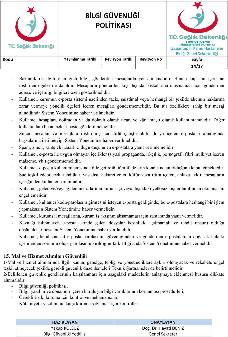 - Kullanıcı, kurumun e-posta sistemi üzerinden taciz, suistimal veya herhangi bir şekilde alıcının haklarına zarar vermeye yönelik öğeleri içeren mesajları göndermemelidir.