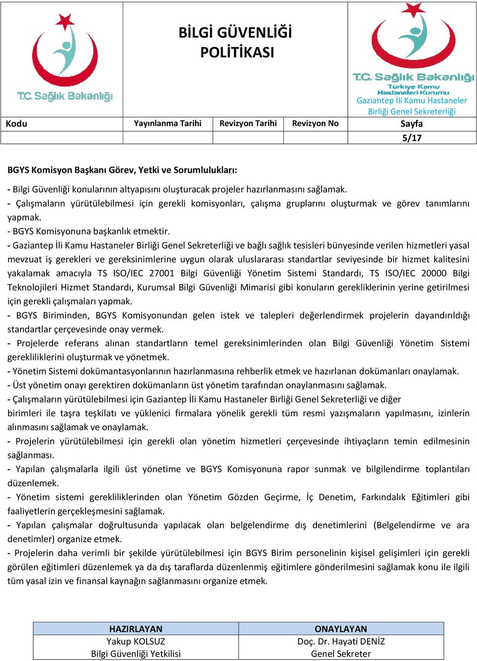 - Birliği liği ve bağlı sağlık tesisleri bünyesinde verilen hizmetleri yasal mevzuat iş gerekleri ve gereksinimlerine uygun olarak uluslararası standartlar seviyesinde bir hizmet kalitesini yakalamak