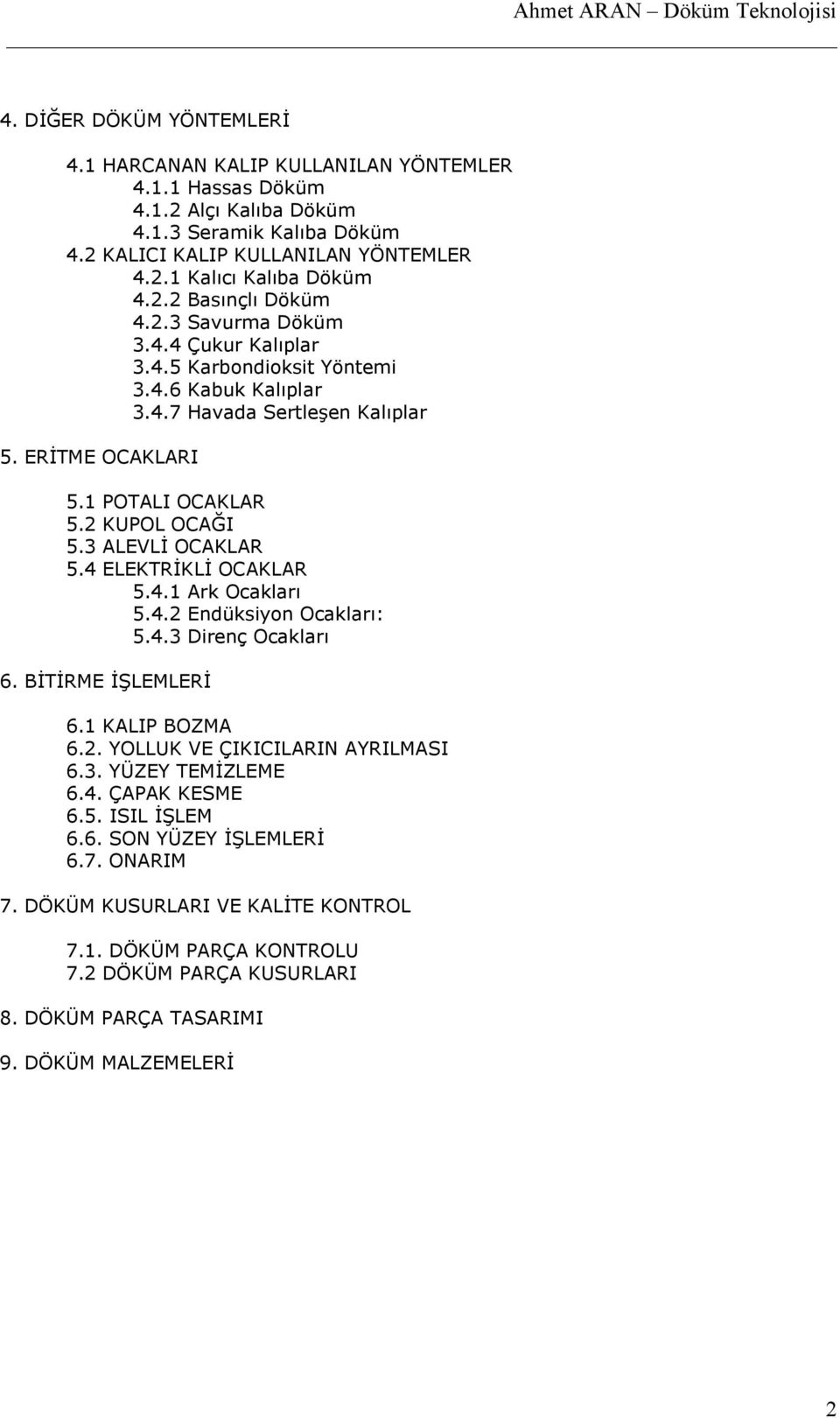 ERTME OCAKLARI 5.1 POTALI OCAKLAR 5.2 KUPOL OCAI 5.3 ALEVL OCAKLAR 5.4 ELEKTRKL OCAKLAR 5.4.1 Ark Ocaklar, 5.4.2 Endüksiyon Ocaklar,: 5.4.3 Direnç Ocaklar, 6. BTRME LEMLER 6.1 KALIP BOZMA 6.2. YOLLUK VE ÇIKICILARIN AYRILMASI 6.