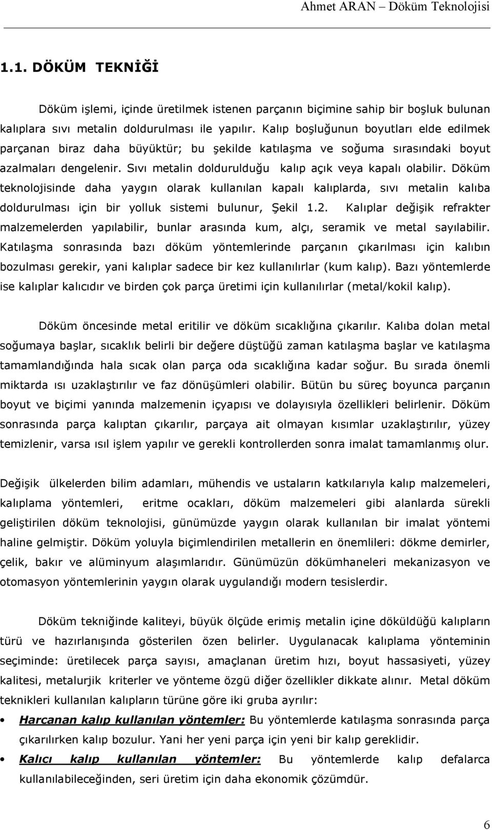 Döküm teknolojisinde daha yayg,n olarak kullan,lan kapal, kal,plarda, s,v, metalin kal,ba doldurulmas, için bir yolluk sistemi bulunur, ekil 1.2.