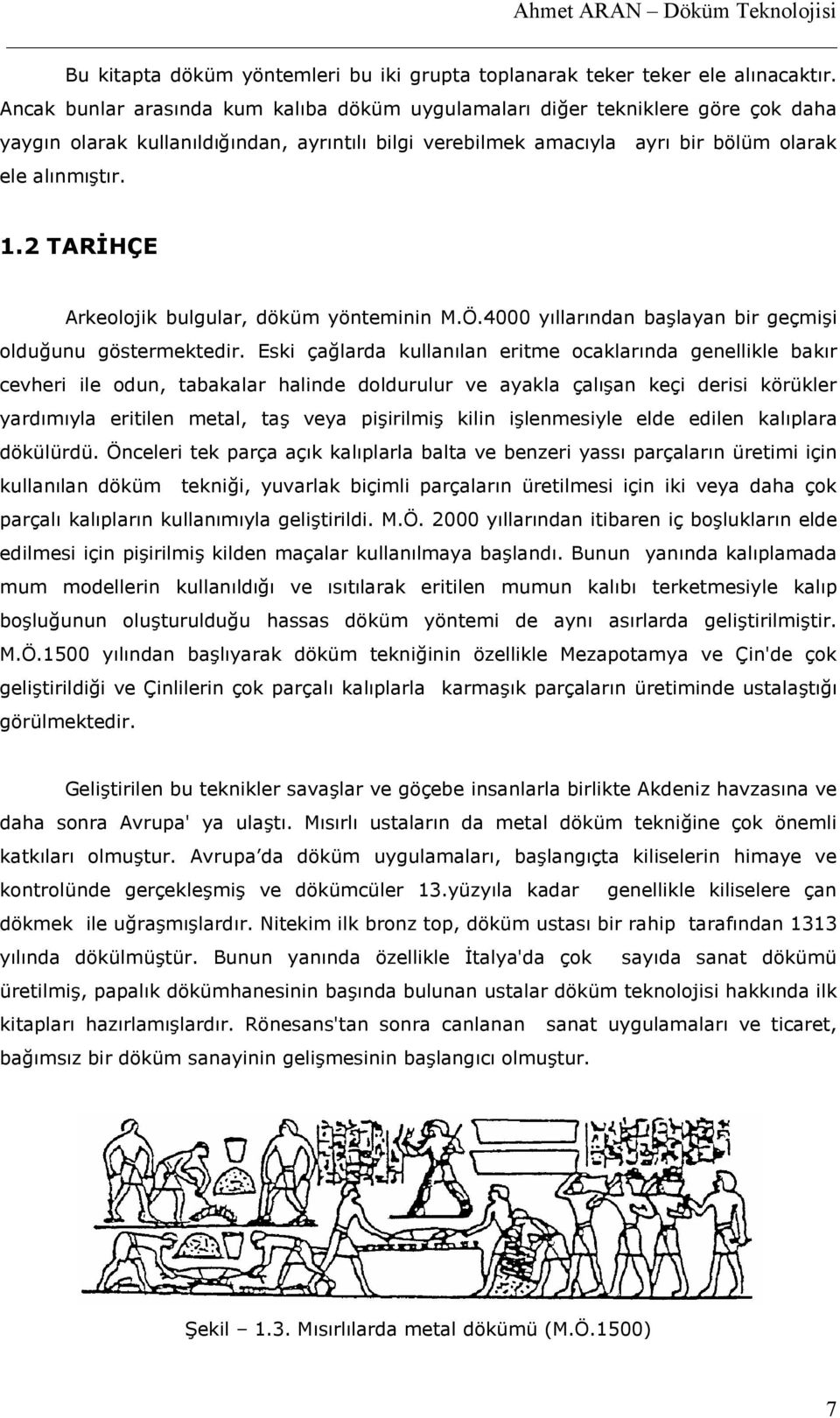 2 TARHÇE Arkeolojik bulgular, döküm yönteminin M.Ö.4000 y,llar,ndan ba-layan bir geçmi-i oldubunu göstermektedir.