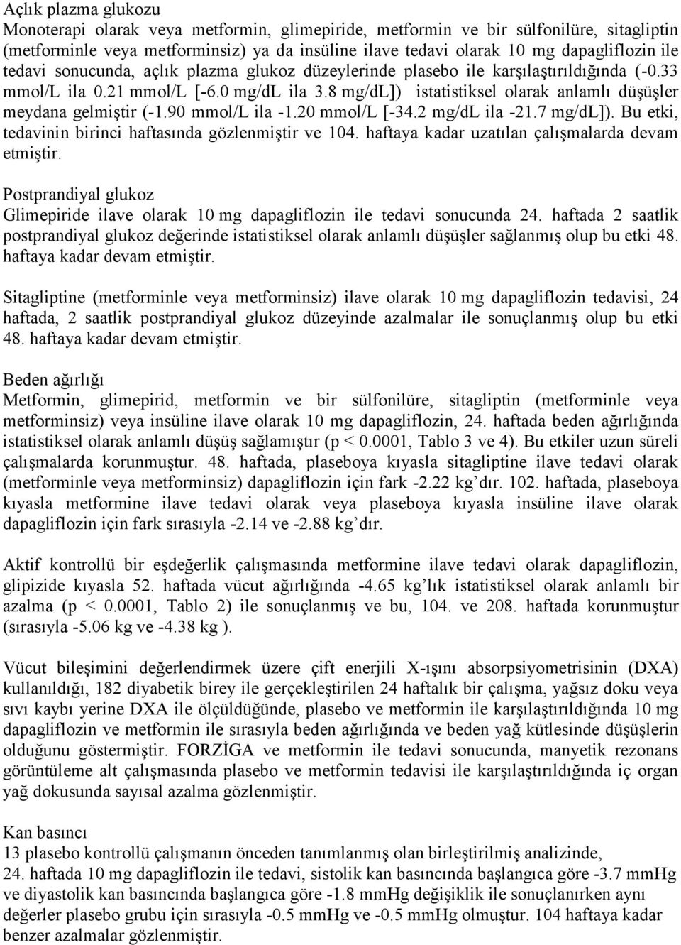 8 mg/dl]) istatistiksel olarak anlamlı düşüşler meydana gelmiştir (-1.90 mmol/l ila -1.20 mmol/l [-34.2 mg/dl ila -21.7 mg/dl]). Bu etki, tedavinin birinci haftasında gözlenmiştir ve 104.