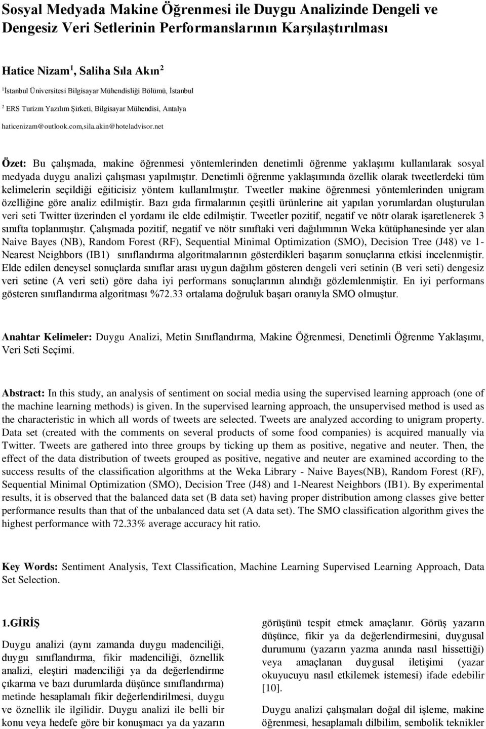 net Özet: Bu çalışmada, makine öğrenmesi yöntemlerinden denetimli öğrenme yaklaşımı kullanılarak sosyal medyada duygu analizi çalışması yapılmıştır.