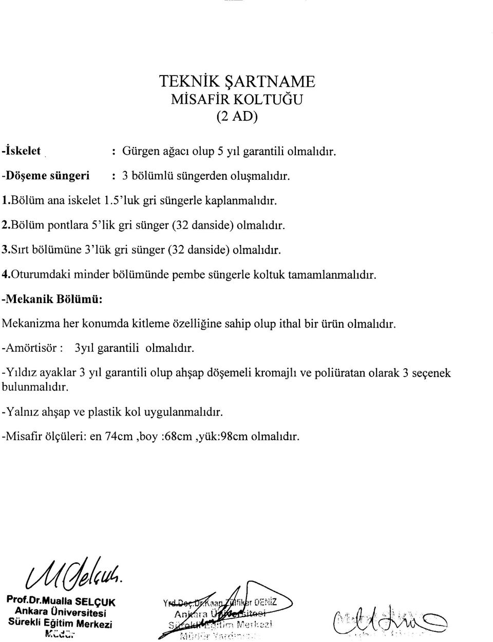 Oturumdaki minder boltimtinde pembe siingerle koltuk tamamlanmahdir. -Mekanik Boliimii: Mekanizma her konumda kitleme 6'zelligine sahip olup ithal bir iiriin olmahdir.