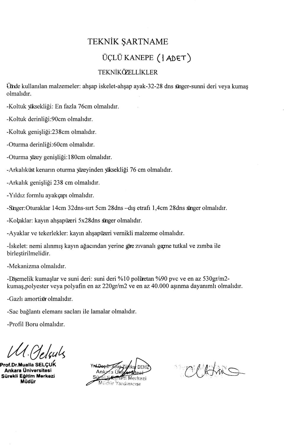 -Arkahkust kenarm oturma juzeyinden juksekligi 76 cm olmahdir. -Arkahk genisligi 238 cm olmahdir. -Yildiz formlu ayakcapi olmahdir.