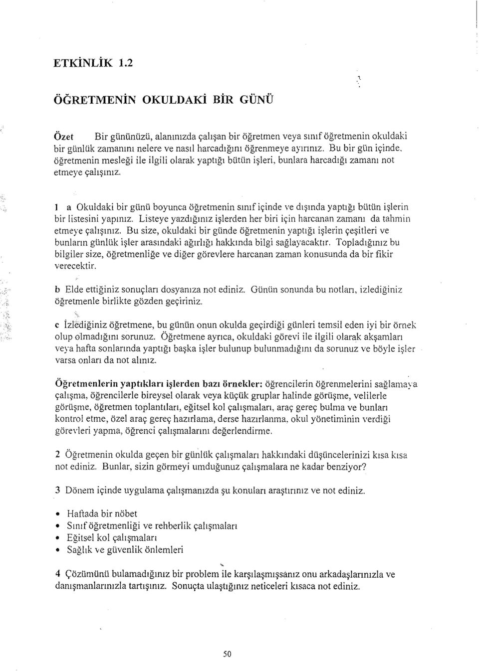 J a Okuldaki bir günü boyunca öğretmenin sınıf içinde ve dışında yaptığı bütün işlerin bir listesini yapınız. Listeye yazdığınız işlerden her biri için harcanan zamanı da tahmin etmeye çalışınız.