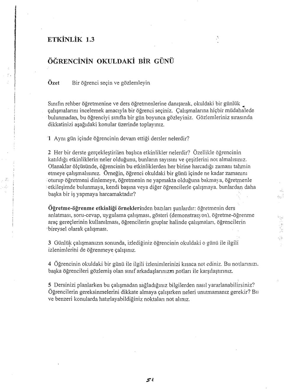 seçiniz. Çalışmalarına hiçbir müdahalede bulunmadan, bu öğrenciyi sınıftabir gün boyunca gözleyiniz. Gözlemleriniz sırasında dikkatinizi aşağıdaki konular üzerinde toplayınız.