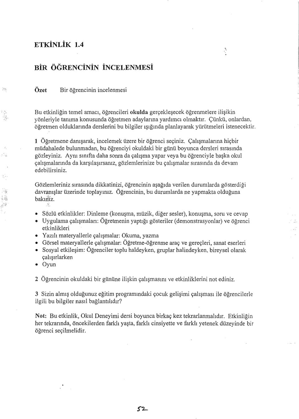 olmaktır. Çünkü, onlardan, öğretmen olduklarında derslerini bu bilgiler ışığında planiayarak yürütmeleri istenecektir.