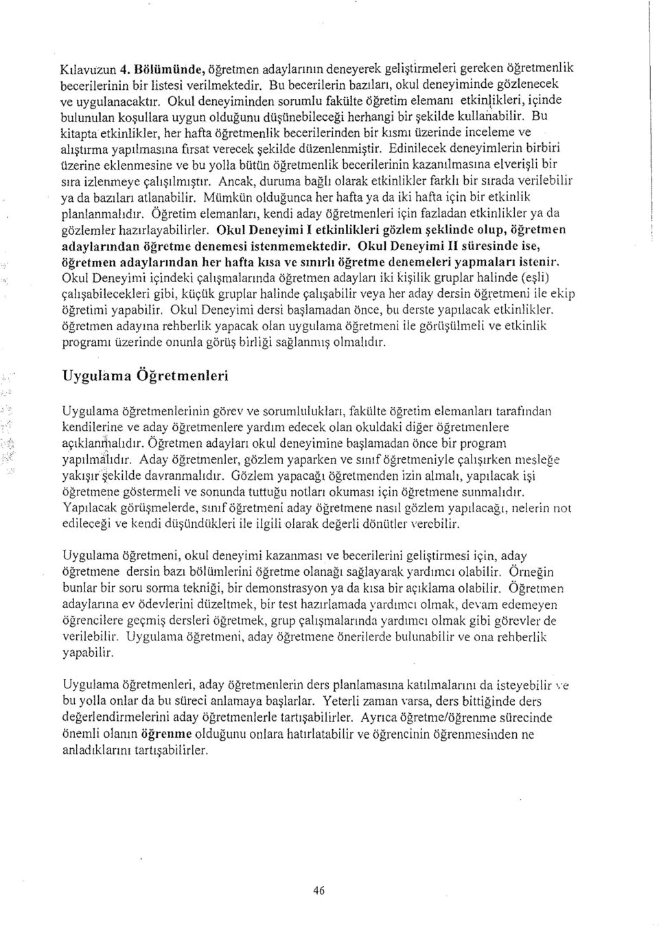 Okul deneyiminden sorumlu fakülte öğretim elemanı etkinlikleri, içinde bulunulan koşullara uygun olduğunu düşünebileceği herhangi bir şekilde kullanabilir.