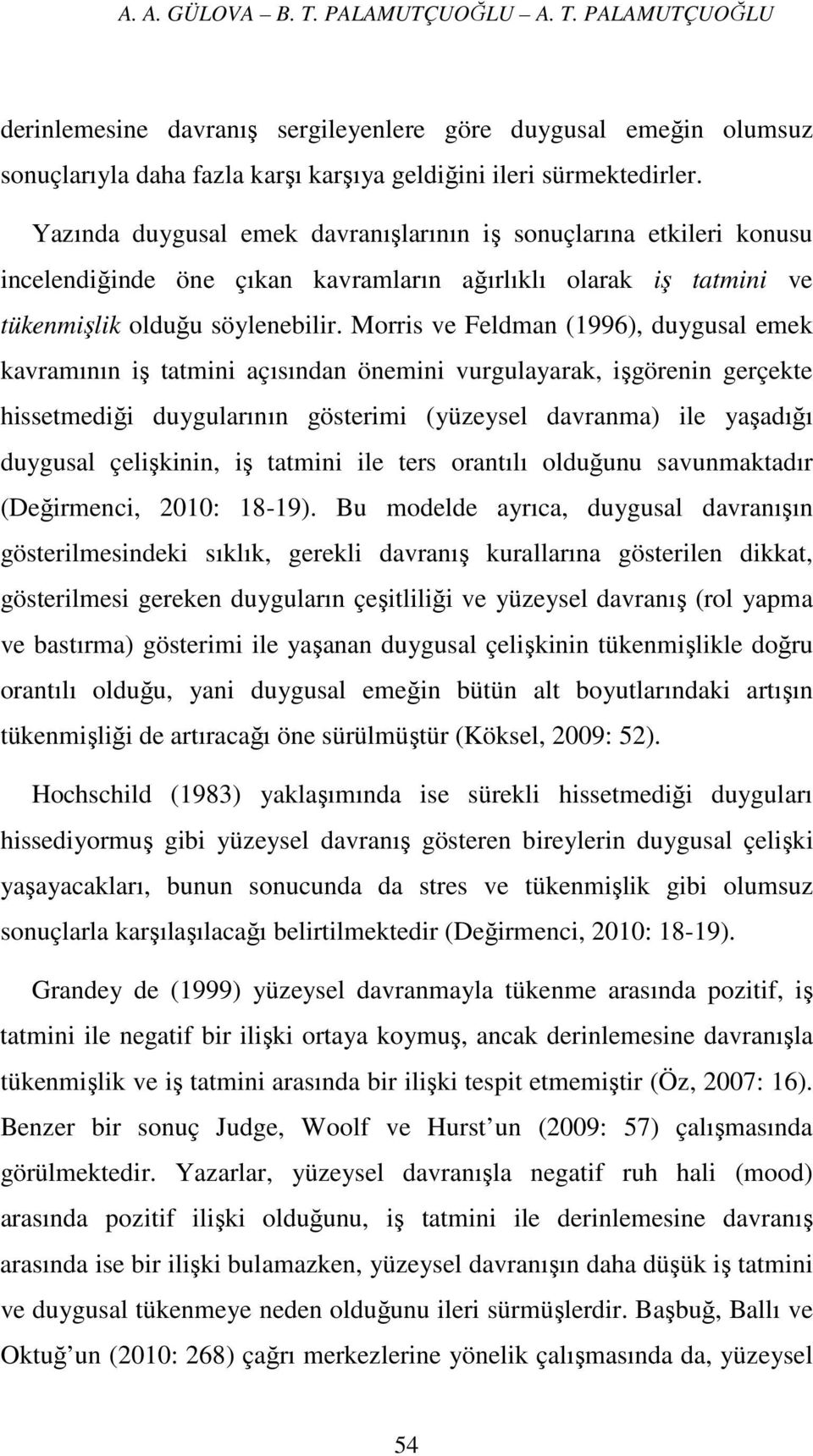 Morris ve Feldman (1996), duygusal emek kavramının iş tatmini açısından önemini vurgulayarak, işgörenin gerçekte hissetmediği duygularının gösterimi (yüzeysel davranma) ile yaşadığı duygusal