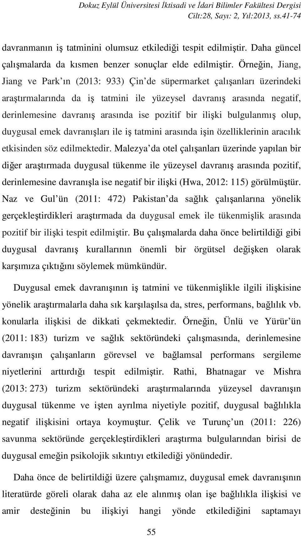 Örneğin, Jiang, Jiang ve Park ın (2013: 933) Çin de süpermarket çalışanları üzerindeki araştırmalarında da iş tatmini ile yüzeysel davranış arasında negatif, derinlemesine davranış arasında ise