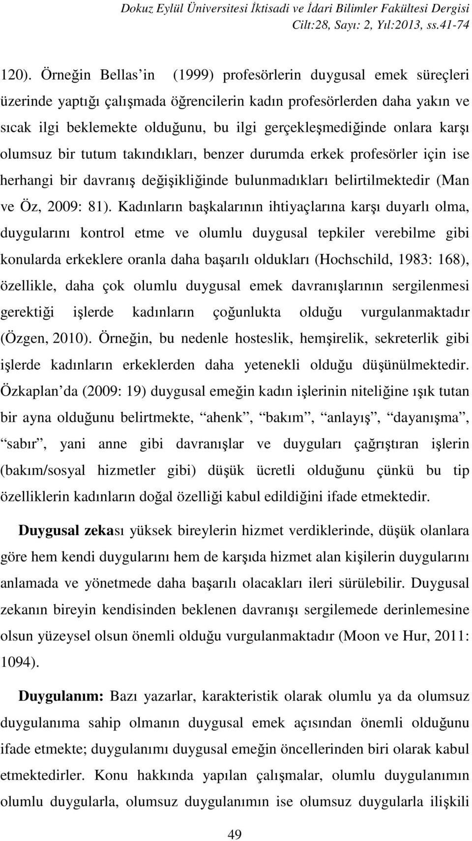 onlara karşı olumsuz bir tutum takındıkları, benzer durumda erkek profesörler için ise herhangi bir davranış değişikliğinde bulunmadıkları belirtilmektedir (Man ve Öz, 2009: 81).