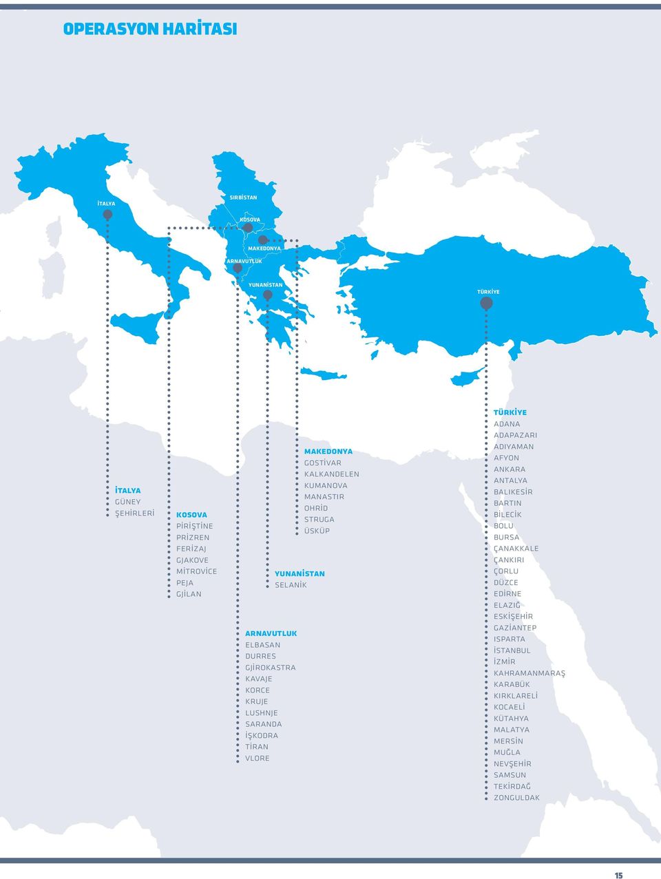 Adıyaman Afyon Ankara Antalya Balıkesir Bartın Bilecik Bolu Bursa Çanakkale Çankırı Çorlu Düzce Edirne Elazığ Eskişehir Gaziantep Isparta İstanbul İzmir