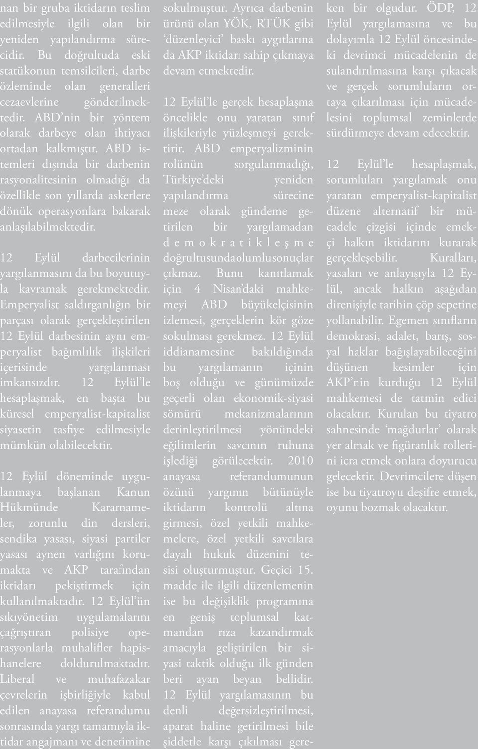 ABD istemleri dışında bir darbenin rasyonalitesinin olmadığı da özellikle son yıllarda askerlere dönük operasyonlara bakarak anlaşılabilmektedir.