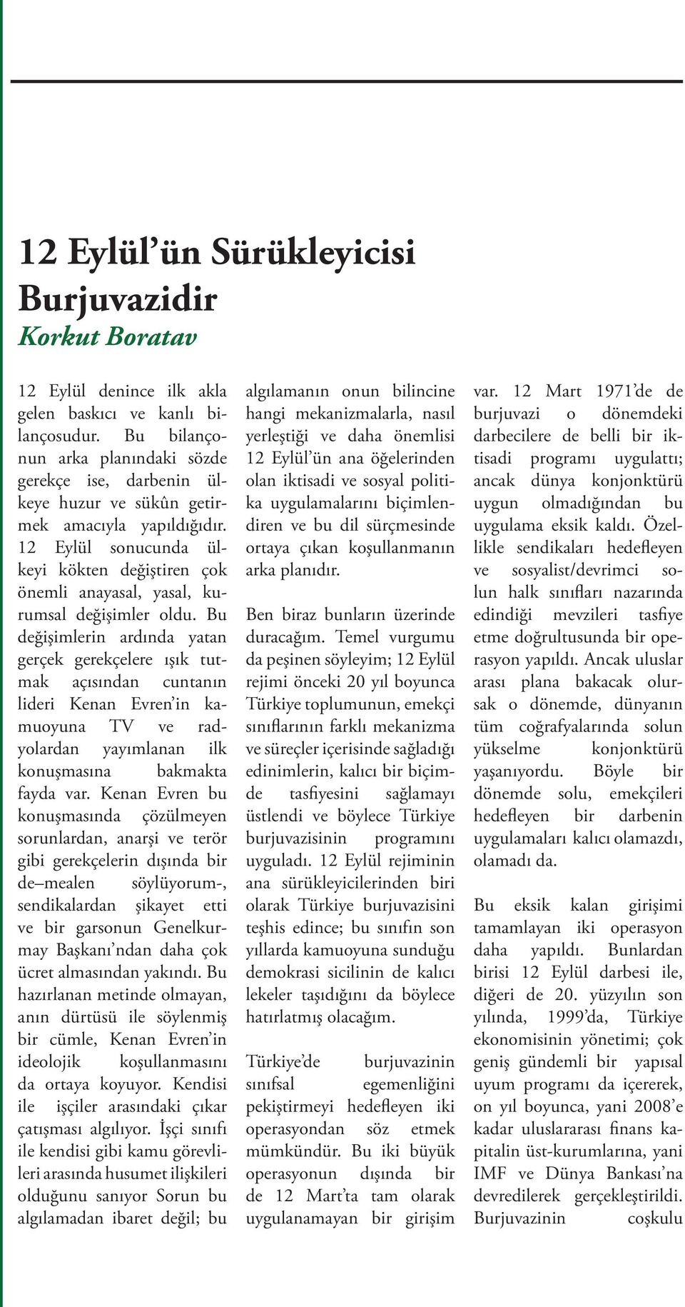 12 Eylül sonucunda ülkeyi kökten değiştiren çok önemli anayasal, yasal, kurumsal değişimler oldu.