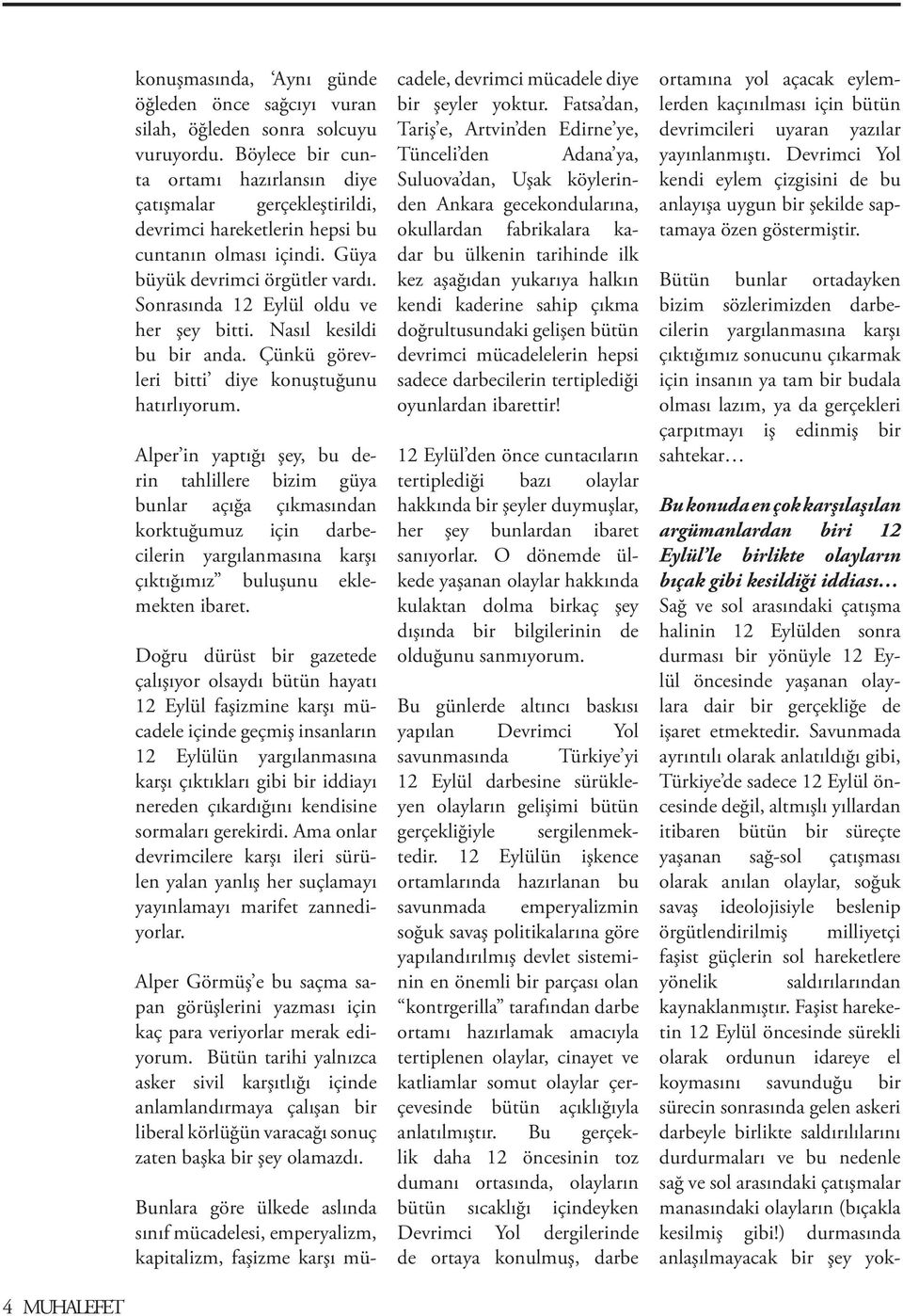 Sonrasında 12 Eylül oldu ve her şey bitti. Nasıl kesildi bu bir anda. Çünkü görevleri bitti diye konuştuğunu hatırlıyorum.