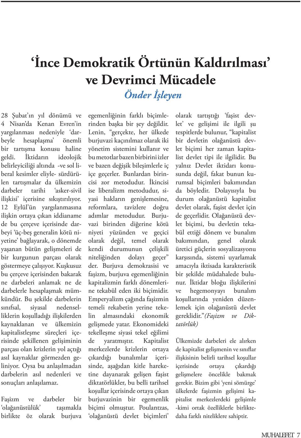 12 Eylül ün yargılanmasına ilişkin ortaya çıkan iddianame de bu çerçeve içerisinde darbeyi üç-beş generalin kötü niyetine bağlayarak, o dönemde yaşanan bütün gelişmeleri de bir kurgunun parçası