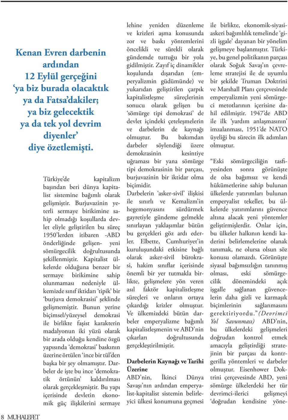 Burjuvazinin yeterli sermaye birikimine sahip olmadığı koşullarda devlet eliyle geliştirilen bu süreç 1950 lerden itibaren -ABD önderliğinde gelişen- yeni sömürgecilik doğrultusunda şekillenmiştir.