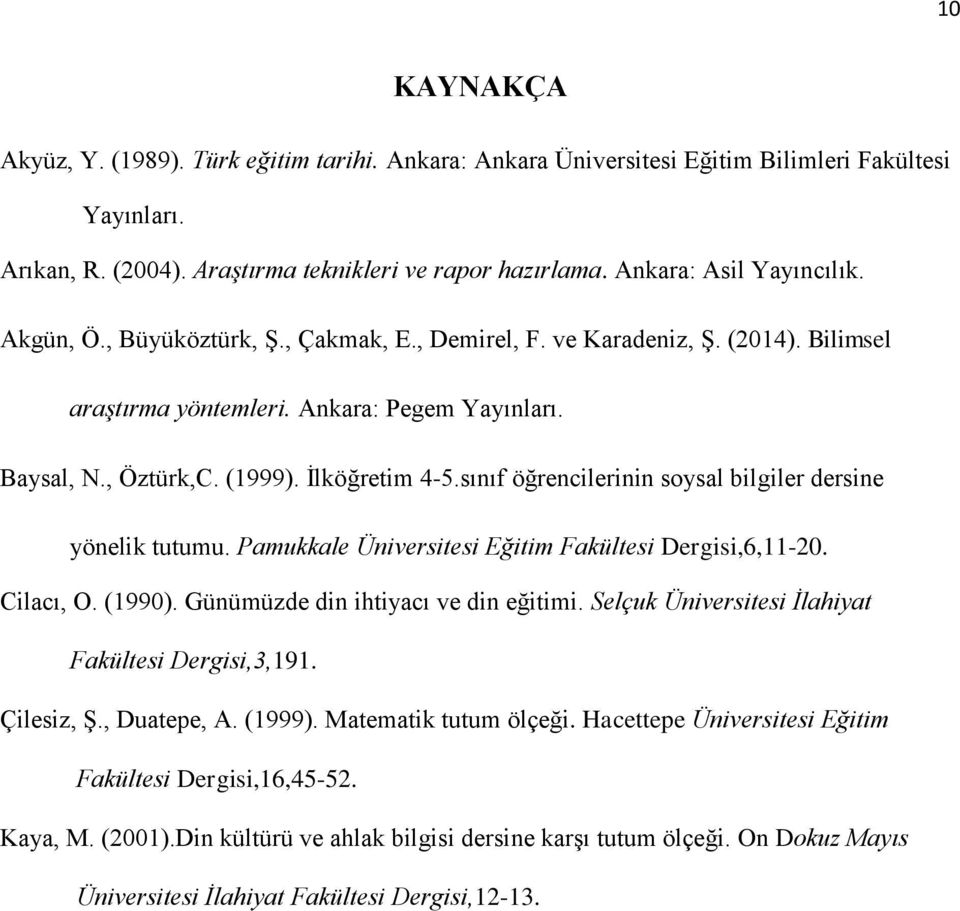 sınıf öğrencilerinin soysal bilgiler dersine yönelik tutumu. Pamukkale Üniversitesi Eğitim Fakültesi Dergisi,6,11-20. Cilacı, O. (1990). Günümüzde din ihtiyacı ve din eğitimi.