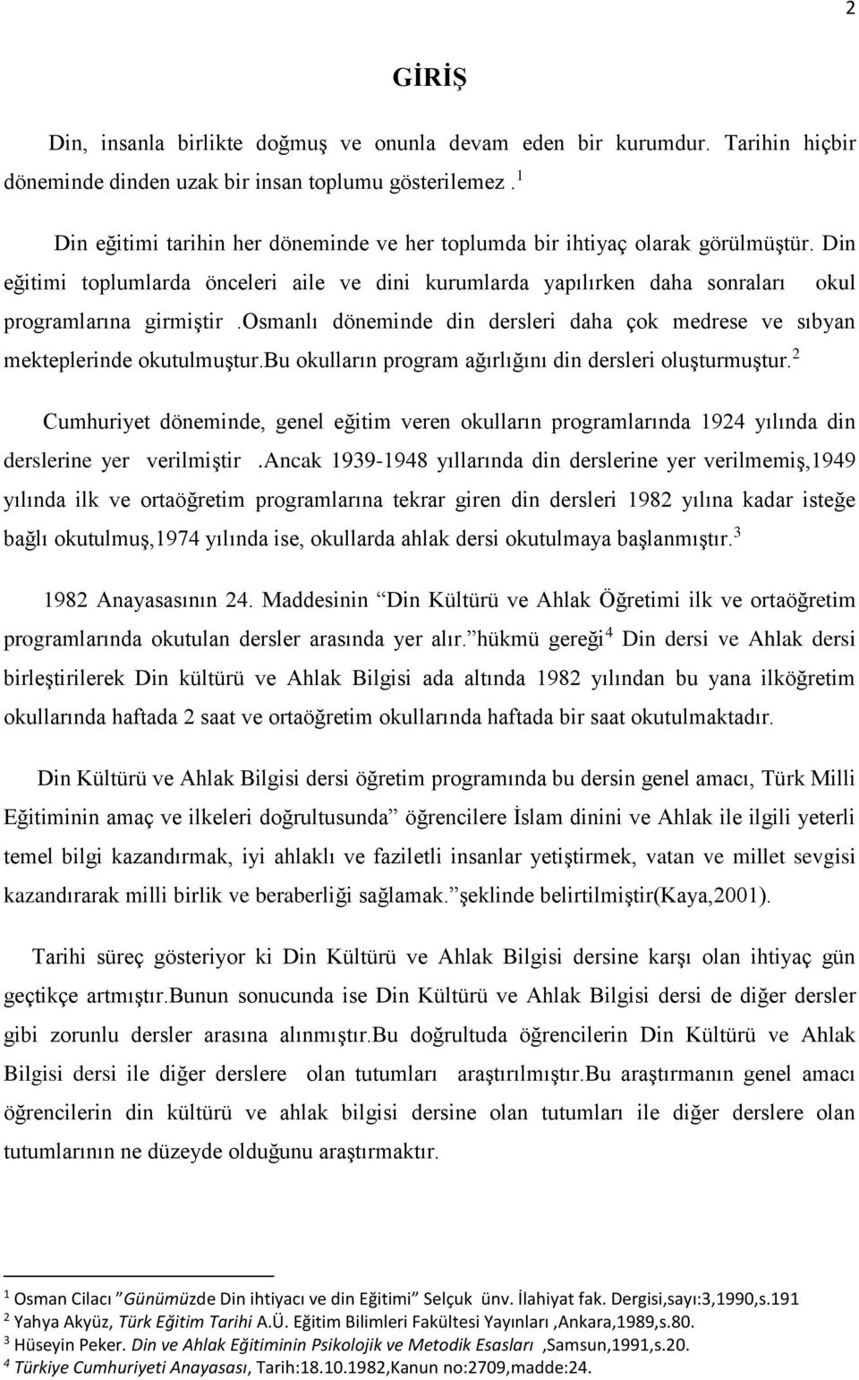 osmanlı döneminde din dersleri daha çok medrese ve sıbyan mekteplerinde okutulmuştur.bu okulların program ağırlığını din dersleri oluşturmuştur.