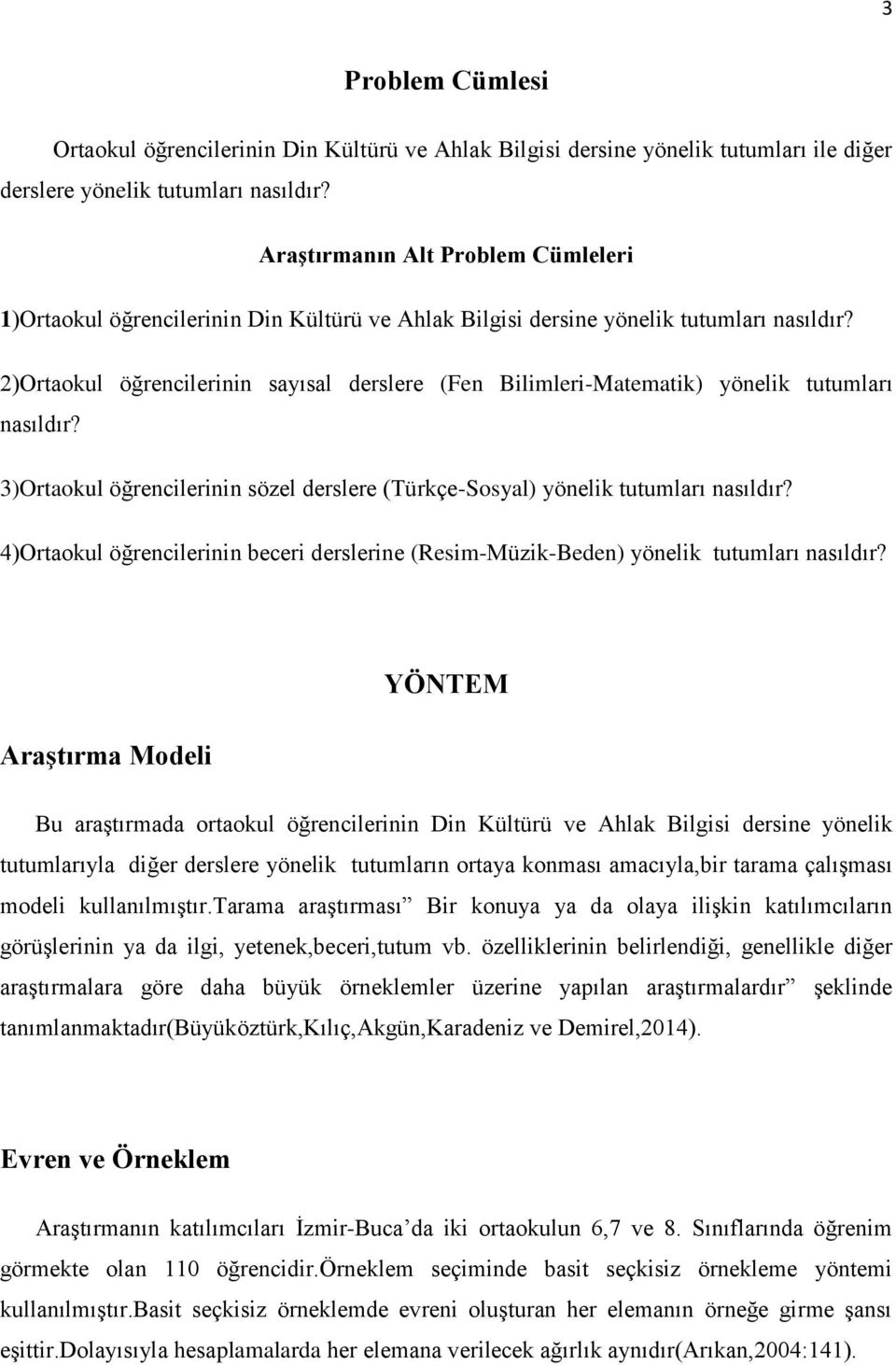 2)Ortaokul öğrencilerinin sayısal derslere (Fen Bilimleri-Matematik) yönelik tutumları nasıldır? 3)Ortaokul öğrencilerinin sözel derslere (Türkçe-Sosyal) yönelik tutumları nasıldır?