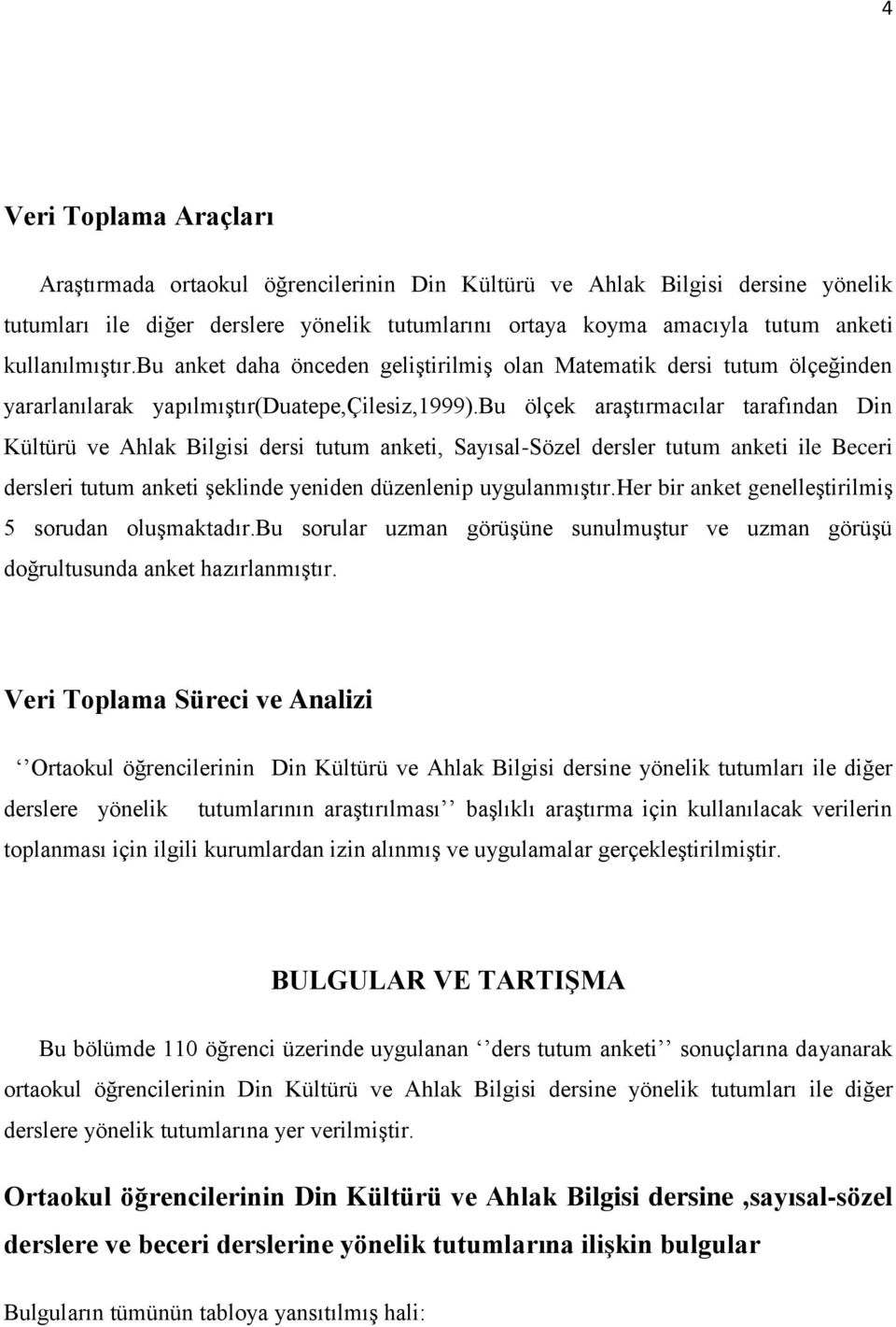 bu ölçek araştırmacılar tarafından Din Kültürü ve Ahlak Bilgisi dersi tutum anketi, Sayısal-Sözel dersler tutum anketi ile Beceri dersleri tutum anketi şeklinde yeniden düzenlenip uygulanmıştır.