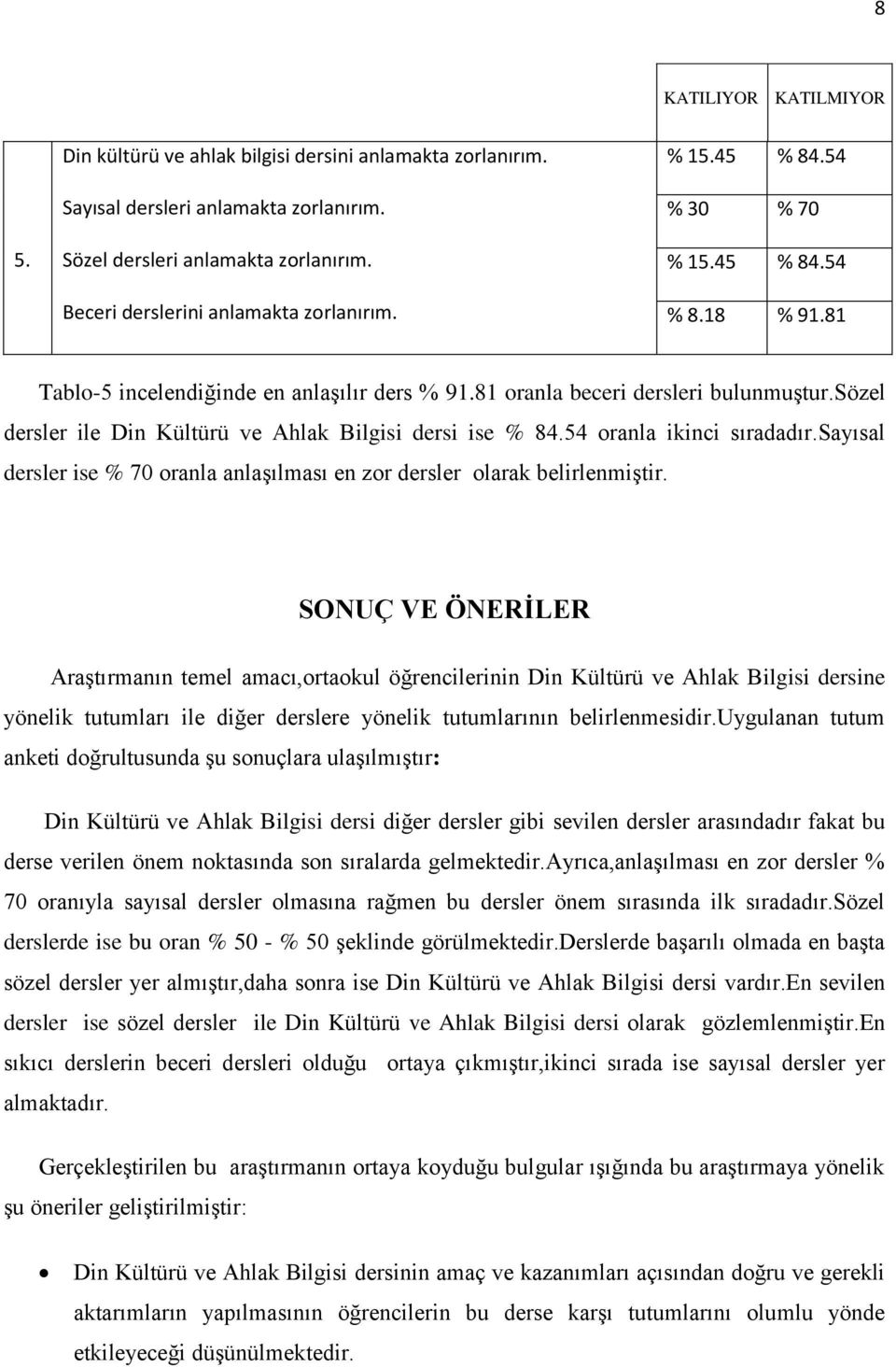 sözel dersler ile Din Kültürü ve Ahlak Bilgisi dersi ise % 84.54 oranla ikinci sıradadır.sayısal dersler ise % 70 oranla anlaşılması en zor dersler olarak belirlenmiştir.