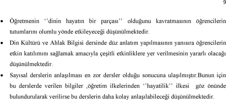 yer verilmesinin yararlı olacağı düşünülmektedir. Sayısal derslerin anlaşılması en zor dersler olduğu sonucuna ulaşılmıştır.