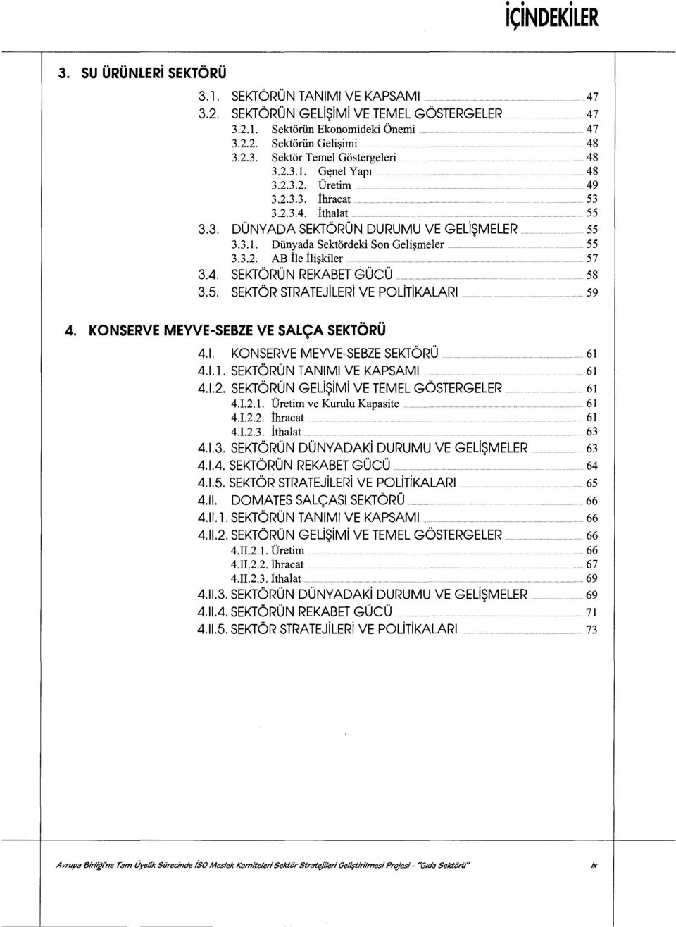 4. SEKTÖRÜN REKABET GÜCÜ 58 3.5. SEKTÖR STRATEJiLERiVE POliTiKALARı 59 4. KONSERVE MEYVE-SEBZE VE SALÇA SEKTÖRÜ 4.1. KONSERVE MEYVE-SEBZE SEKTÖRÜ 61 4.1.1. SEKTÖRÜN TANıMı VE KAPSAMI 61 4.1.2.