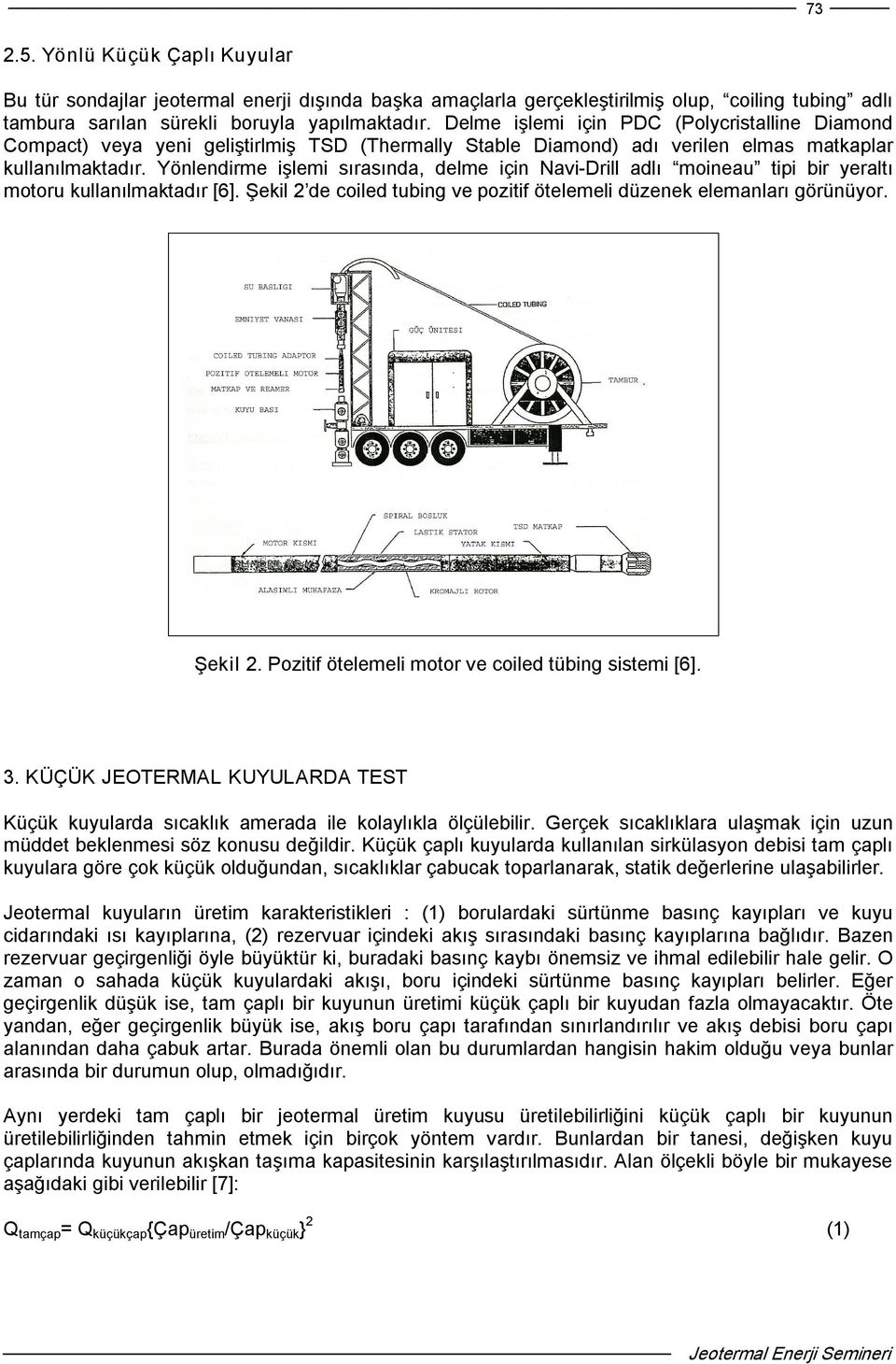 Yönlendirme işlemi sırasında, delme için Navi Drill adlı moineau tipi bir yeraltı motoru kullanılmaktadır [6]. Şekil 2 de coiled tubing ve pozitif ötelemeli düzenek elemanları görünüyor. Şekil 2. Pozitif ötelemeli motor ve coiled tübing sistemi [6].