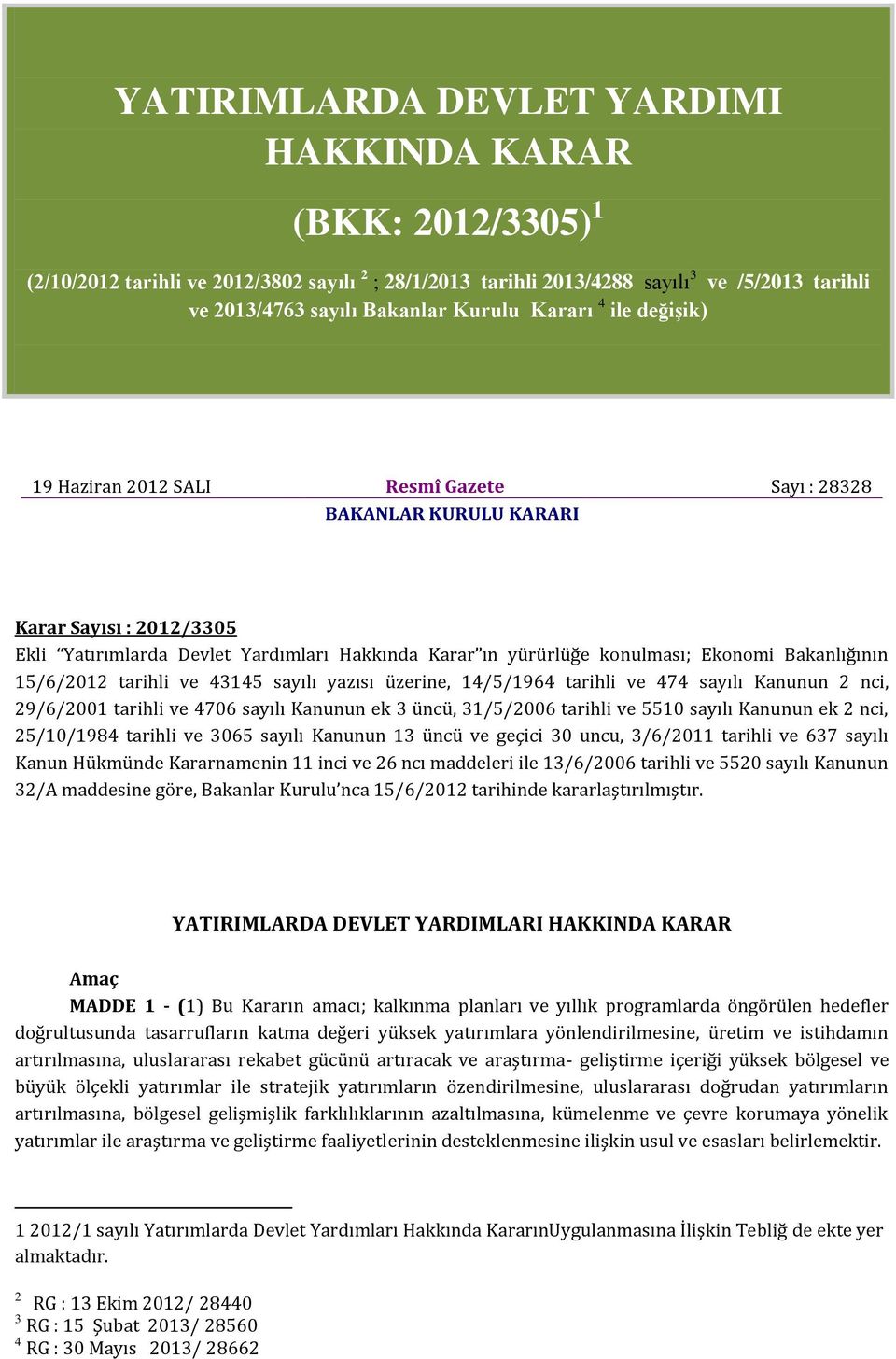 Bakanlığının 15/6/2012 tarihli ve 43145 sayılı yazısı üzerine, 14/5/1964 tarihli ve 474 sayılı Kanunun 2 nci, 29/6/2001 tarihli ve 4706 sayılı Kanunun ek 3 üncü, 31/5/2006 tarihli ve 5510 sayılı