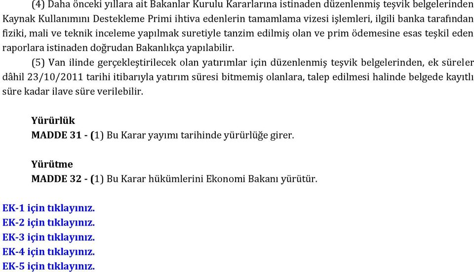 (5) Van ilinde gerçekleştirilecek olan yatırımlar için düzenlenmiş teşvik belgelerinden, ek süreler dâhil 23/10/2011 tarihi itibarıyla yatırım süresi bitmemiş olanlara, talep edilmesi halinde belgede