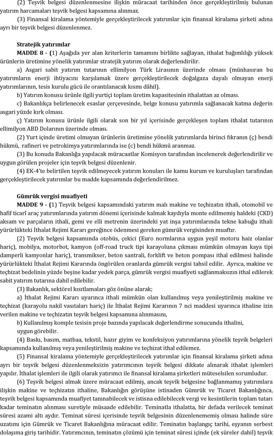 Stratejik yatırımlar MADDE 8 - (1) Aşağıda yer alan kriterlerin tamamını birlikte sağlayan, ithalat bağımlılığı yüksek ürünlerin üretimine yönelik yatırımlar stratejik yatırım olarak değerlendirilir.