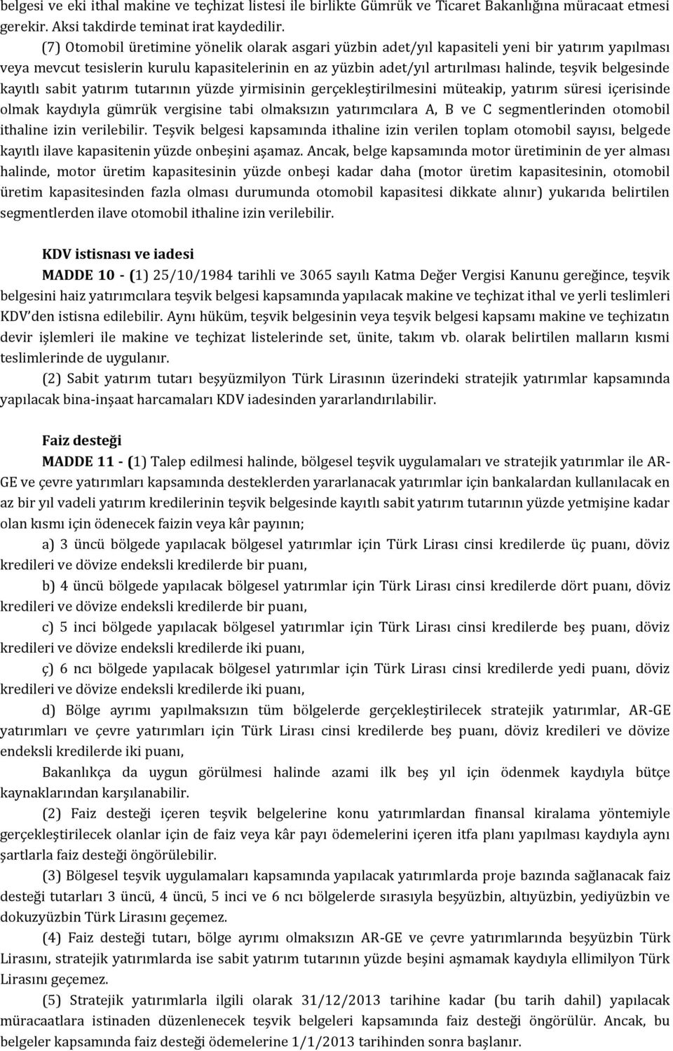 belgesinde kayıtlı sabit yatırım tutarının yüzde yirmisinin gerçekleştirilmesini müteakip, yatırım süresi içerisinde olmak kaydıyla gümrük vergisine tabi olmaksızın yatırımcılara A, B ve C