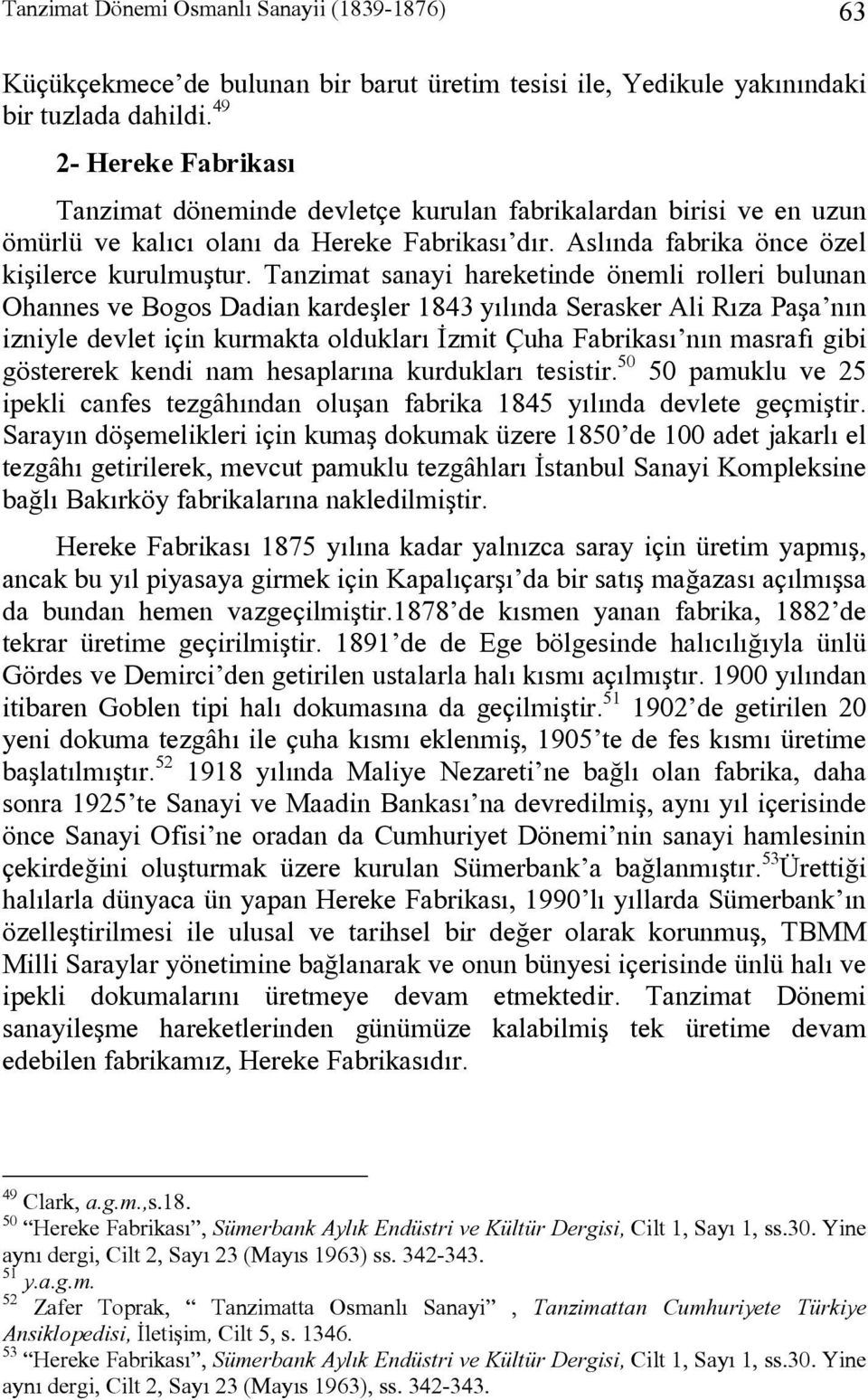 Tanzimat sanayi hareketinde önemli rolleri bulunan Ohannes ve Bogos Dadian kardeşler 1843 yılında Serasker Ali Rıza Paşa nın izniyle devlet için kurmakta oldukları İzmit Çuha Fabrikası nın masrafı