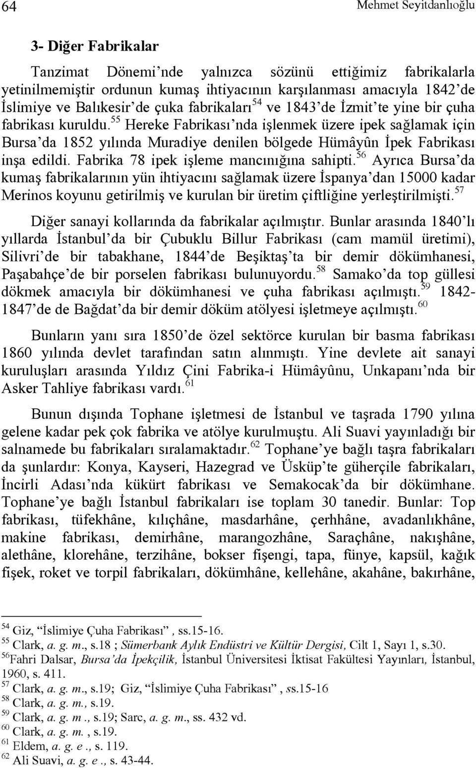 55 Hereke Fabrikası nda işlenmek üzere ipek sağlamak için Bursa da 1852 yılında Muradiye denilen bölgede Hümâyûn İpek Fabrikası inşa edildi. Fabrika 78 ipek işleme mancınığına sahipti.