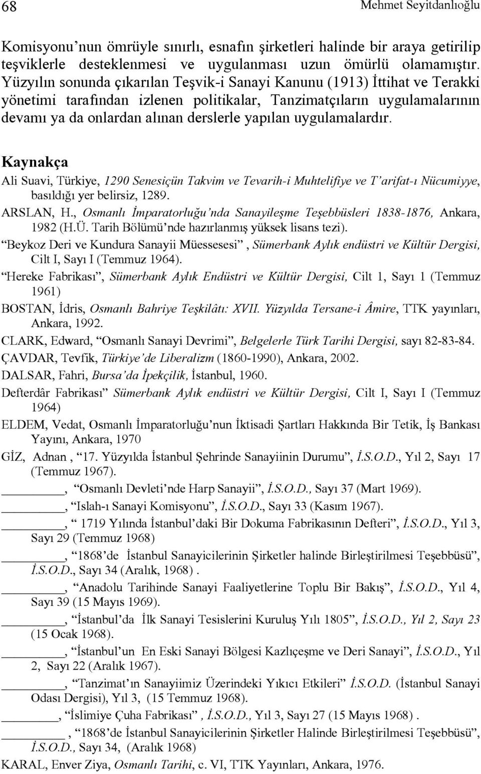 uygulamalardır. Kaynakça Ali Suavi, Türkiye, 1290 Senesiçün Takvim ve Tevarih-i Muhtelifiye ve T arifat-ı Nücumiyye, basıldığı yer belirsiz, 1289. ARSLAN, H.