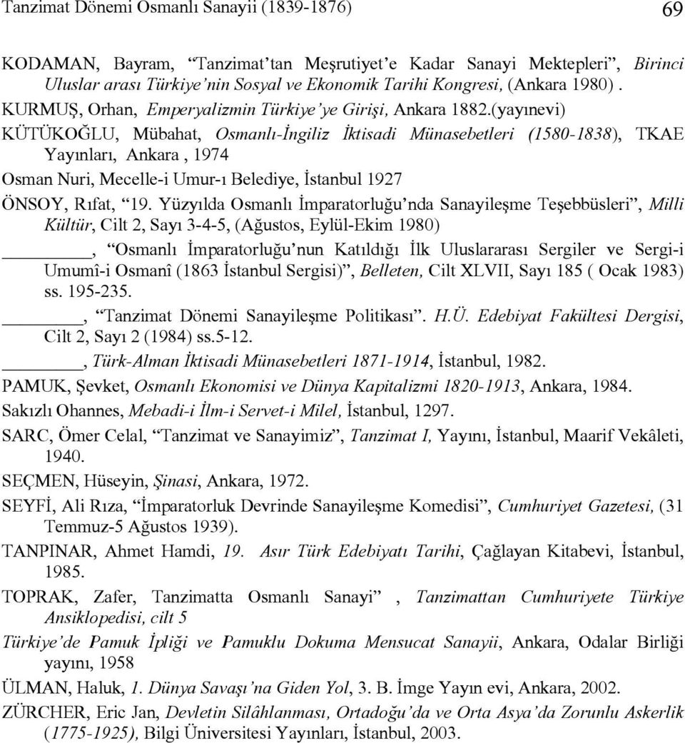 (yayınevi) KÜTÜKOĞLU, Mübahat, Osmanlı-İngiliz İktisadi Münasebetleri (1580-1838), TKAE Yayınları, Ankara, 1974 Osman Nuri, Mecelle-i Umur-ı Belediye, İstanbul 1927 ÖNSOY, Rıfat, 19.