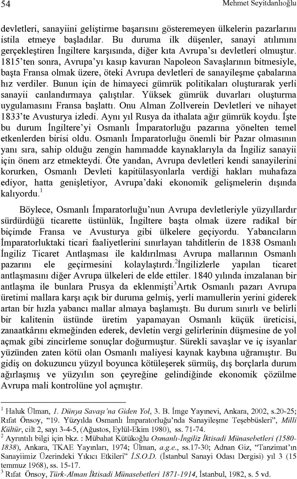 1815 ten sonra, Avrupa yı kasıp kavuran Napoleon Savaşlarının bitmesiyle, başta Fransa olmak üzere, öteki Avrupa devletleri de sanayileşme çabalarına hız verdiler.