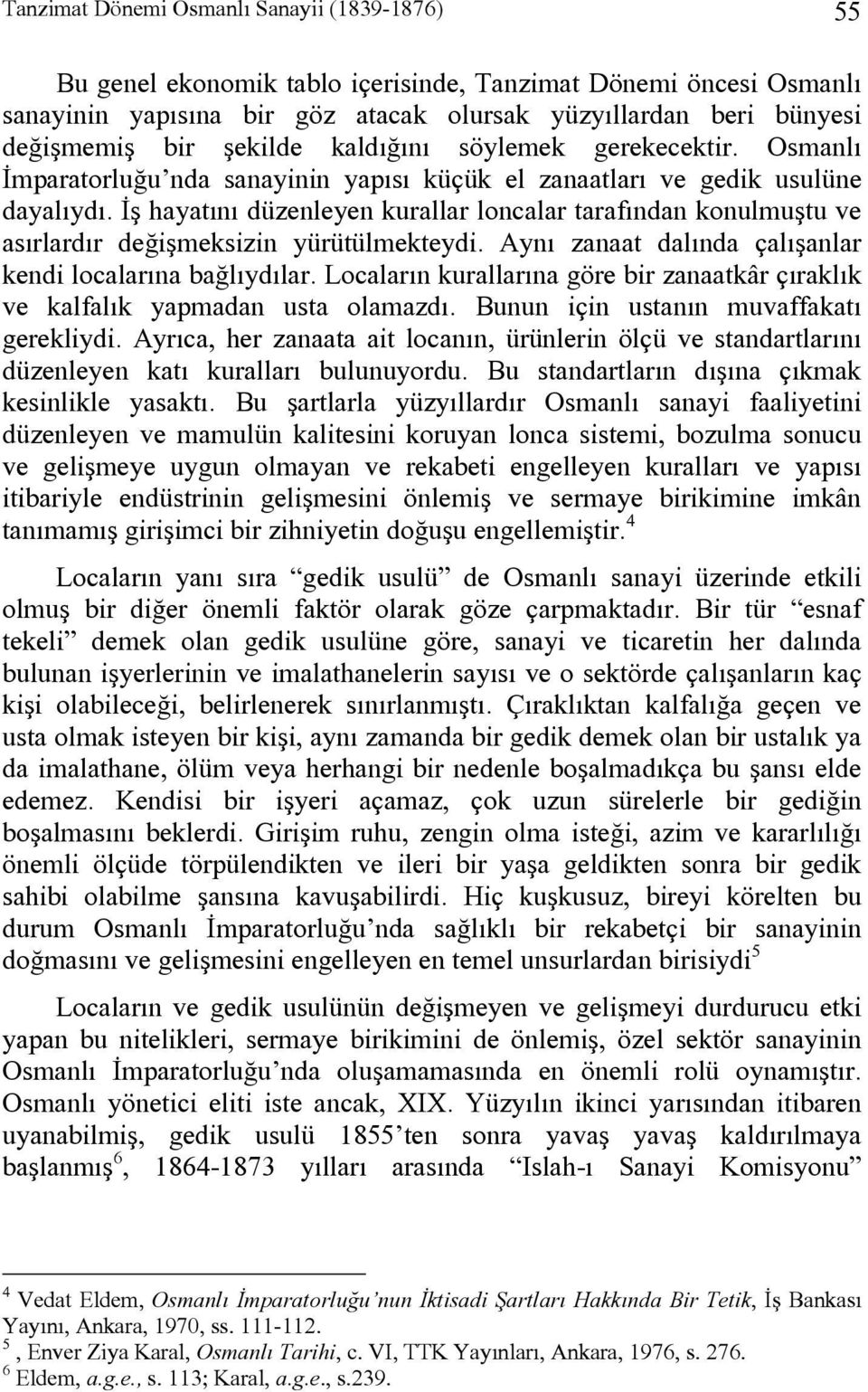 İş hayatını düzenleyen kurallar loncalar tarafından konulmuştu ve asırlardır değişmeksizin yürütülmekteydi. Aynı zanaat dalında çalışanlar kendi localarına bağlıydılar.