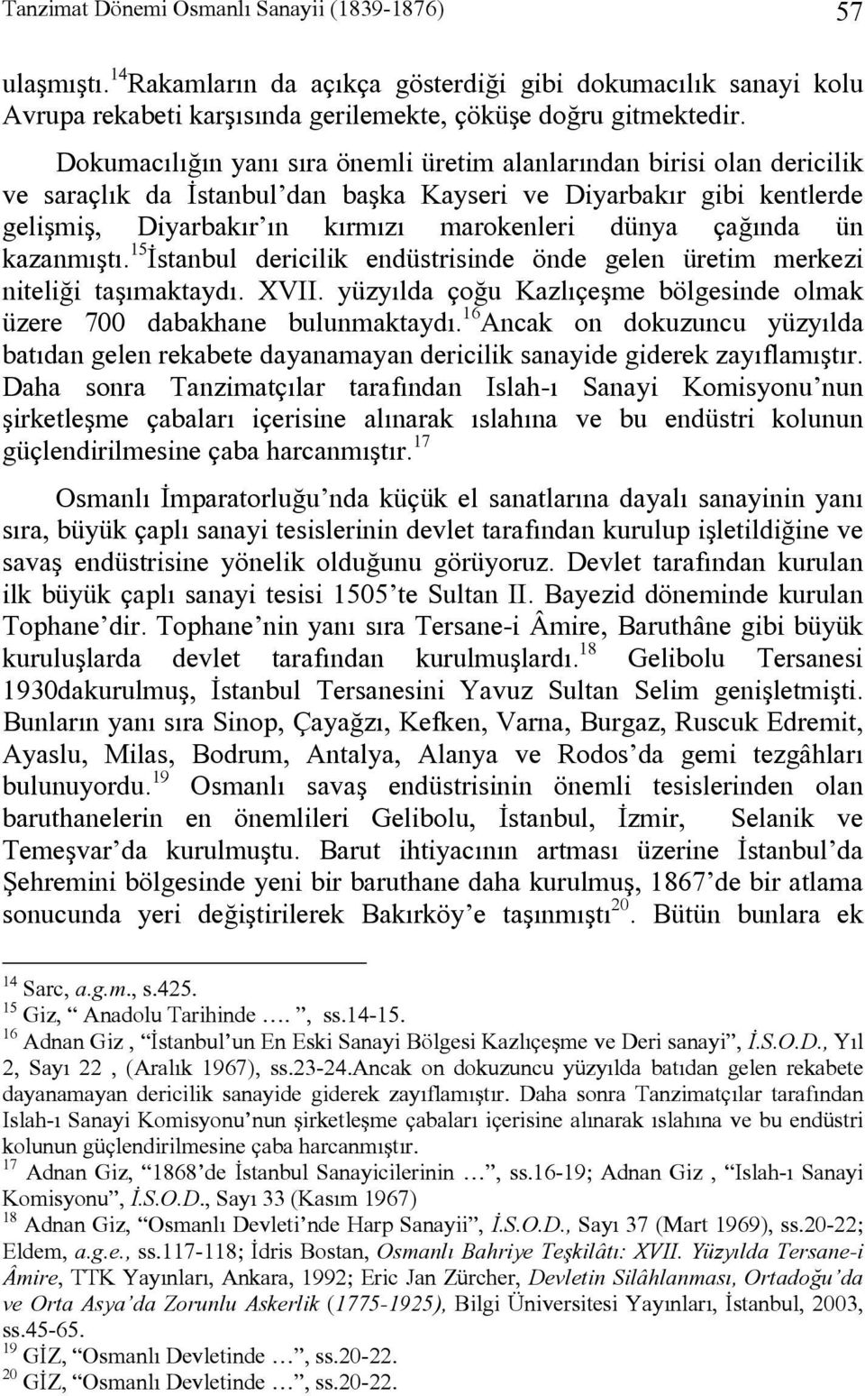 çağında ün kazanmıştı. 15 İstanbul dericilik endüstrisinde önde gelen üretim merkezi niteliği taşımaktaydı. XVII. yüzyılda çoğu Kazlıçeşme bölgesinde olmak üzere 700 dabakhane bulunmaktaydı.