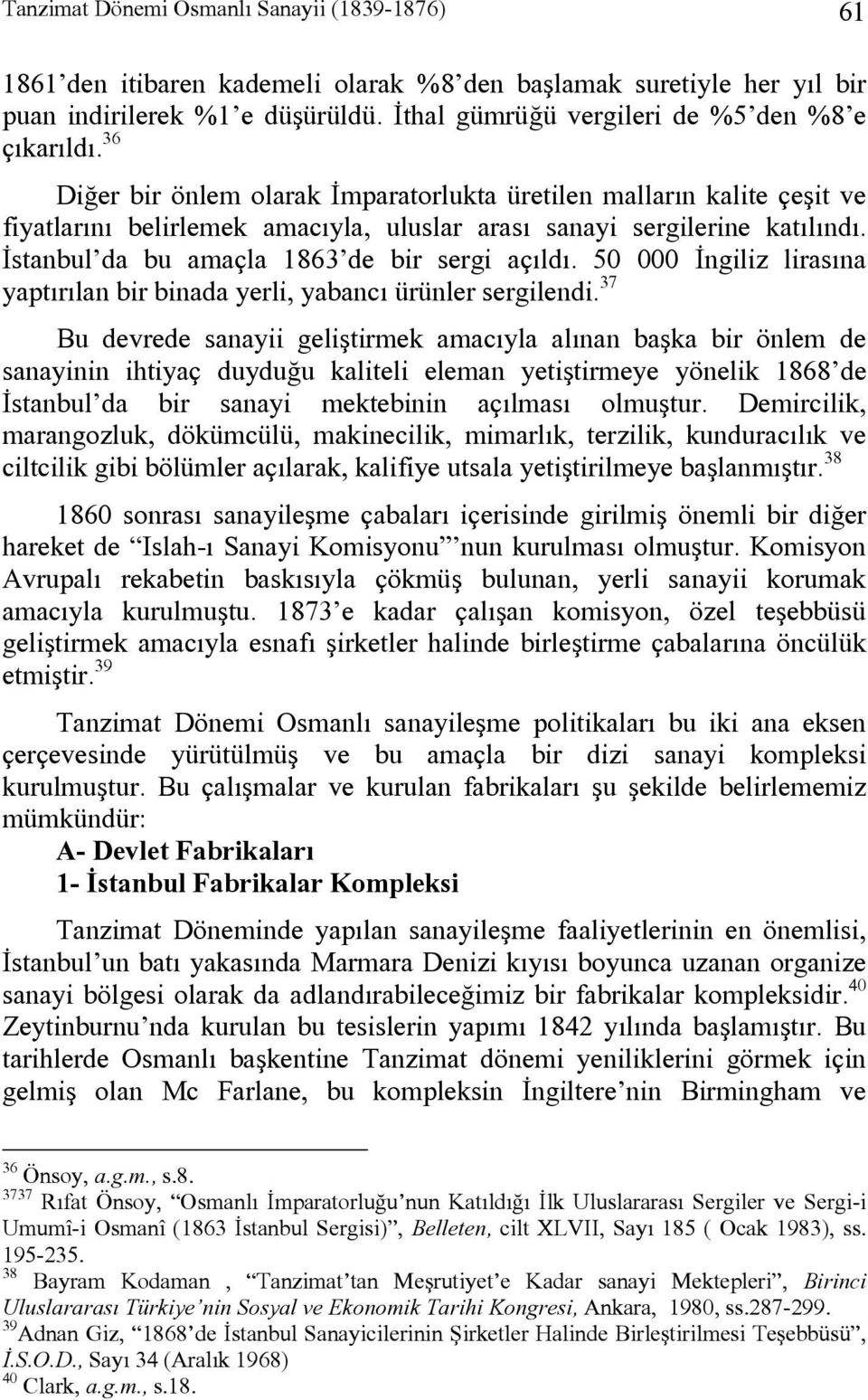 36 Diğer bir önlem olarak İmparatorlukta üretilen malların kalite çeşit ve fiyatlarını belirlemek amacıyla, uluslar arası sanayi sergilerine katılındı. İstanbul da bu amaçla 1863 de bir sergi açıldı.