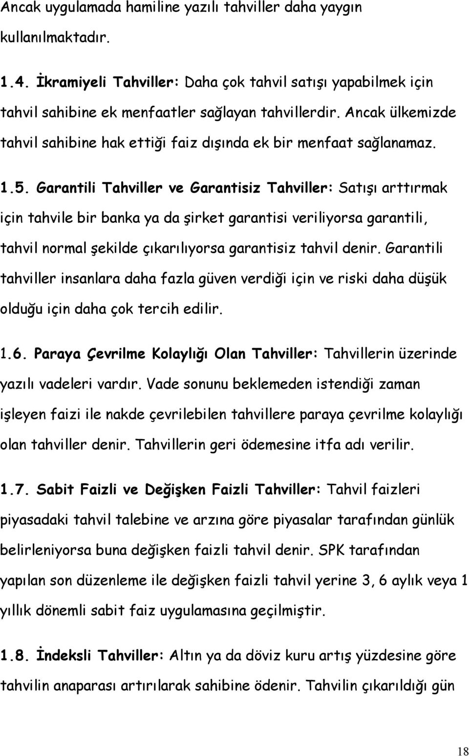 Garantili Tahviller ve Garantisiz Tahviller: Satışı arttırmak için tahvile bir banka ya da şirket garantisi veriliyorsa garantili, tahvil normal şekilde çıkarılıyorsa garantisiz tahvil denir.