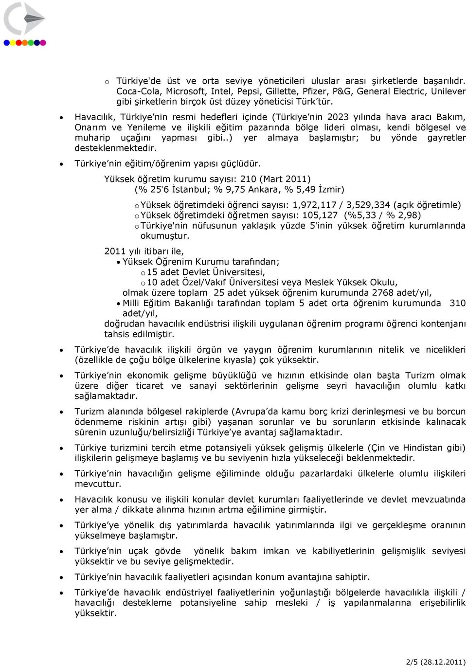 Havacılık, Türkiye nin resmi hedefleri içinde (Türkiye nin 2023 yılında hava aracı Bakım, Onarım ve Yenileme ve ilişkili eğitim pazarında bölge lideri olması, kendi bölgesel ve muharip uçağını