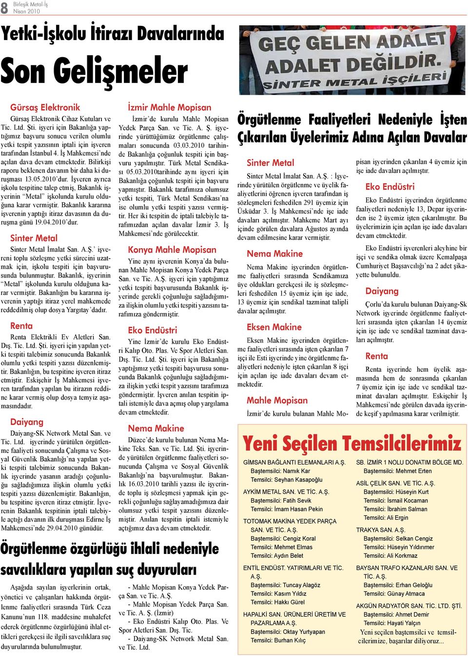 Bilirkişi raporu beklenen davanın bir daha ki duruşması 13.05.2010 dur. İşveren ayrıca işkolu tespitine talep etmiş, Bakanlık işyerinin Metal işkolunda kurulu olduğuna karar vermiştir.