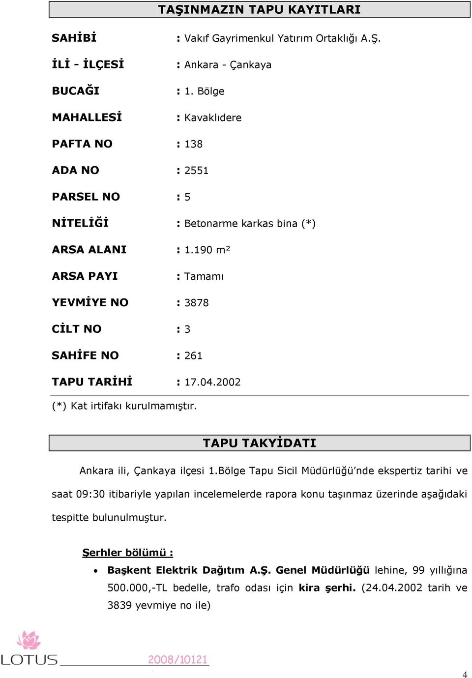 90 m² ARSA PAYI : Tamamı YEVMĠYE NO : 3878 CĠLT NO : 3 SAHĠFE NO : 26 TAPU TARĠHĠ : 7.04.2002 (*) Kat irtifakı kurulmamıştır. TAPU TAKYĠDATI Ankara ili, Çankaya ilçesi.