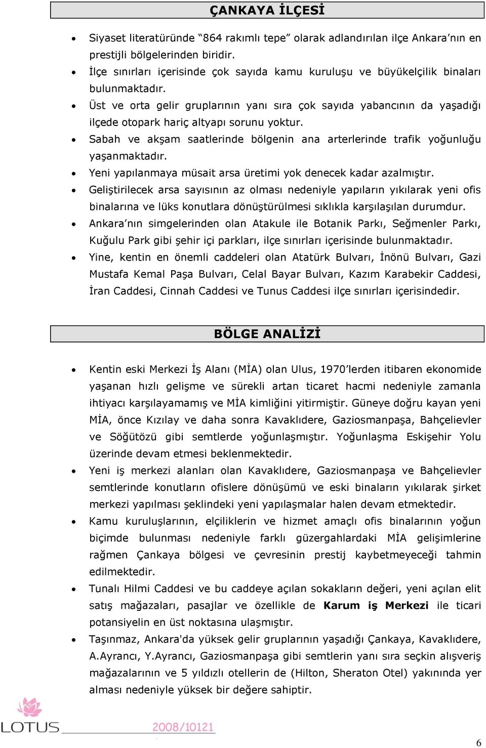 Üst ve orta gelir gruplarının yanı sıra çok sayıda yabancının da yaşadığı ilçede otopark hariç altyapı sorunu yoktur.