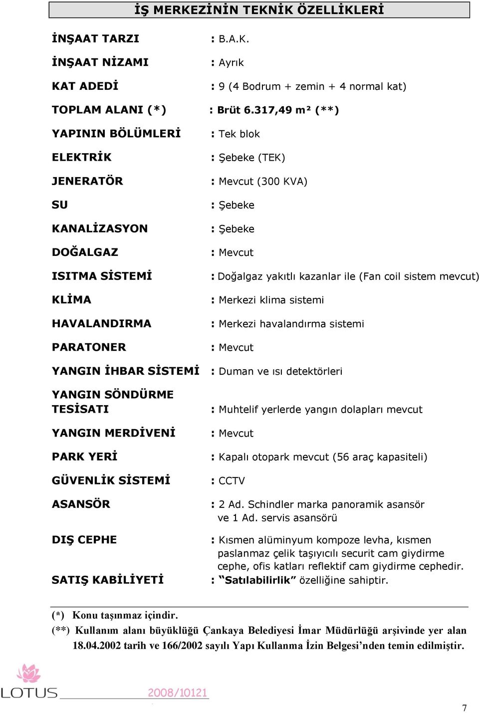 Doğalgaz yakıtlı kazanlar ile (Fan coil sistem mevcut) : Merkezi klima sistemi : Merkezi havalandırma sistemi : Mevcut YANGIN ĠHBAR SĠSTEMĠ : Duman ve ısı detektörleri YANGIN SÖNDÜRME TESĠSATI YANGIN